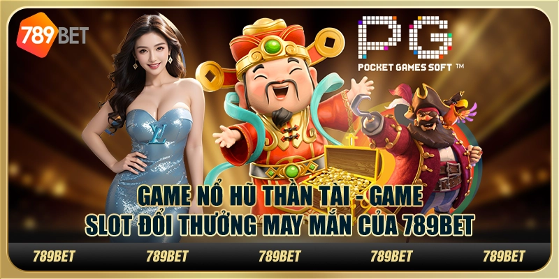 Nổ Hũ Thần Tài - Game Slot Đổi Thưởng May Mắn Của 789bet