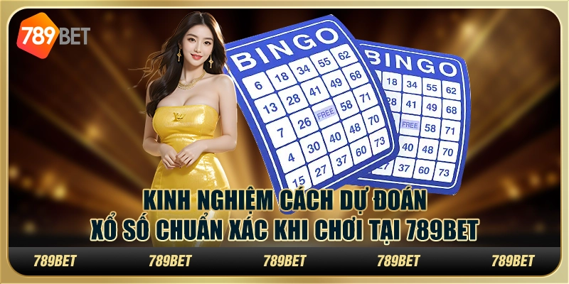 Kinh Nghiệm Cách Dự Đoán Xổ Số Chuẩn Xác Khi Chơi Tại 789bet