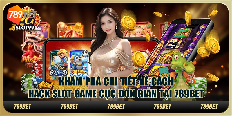 Khám Phá Chi Tiết Về Cách Hack Slot Game Cực Đơn Giản Tại 789bet