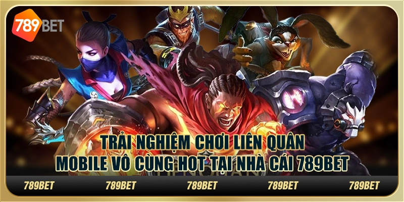 Trải Nghiệm Chơi Liên Quân Mobile Cực Hot Tại Nhà Cái 789bet