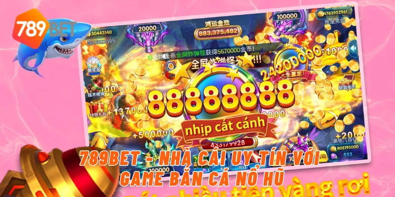 789Bet - Nhà Cái Uy Tín Với Game Bắn Cá Nổ Hũ