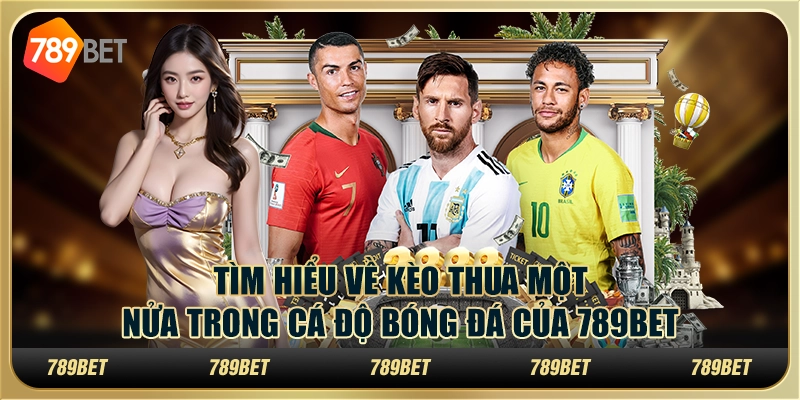 Tìm Hiểu Về Kèo Thua Một Nửa Trong Cá Độ Bóng Đá Của 789bet