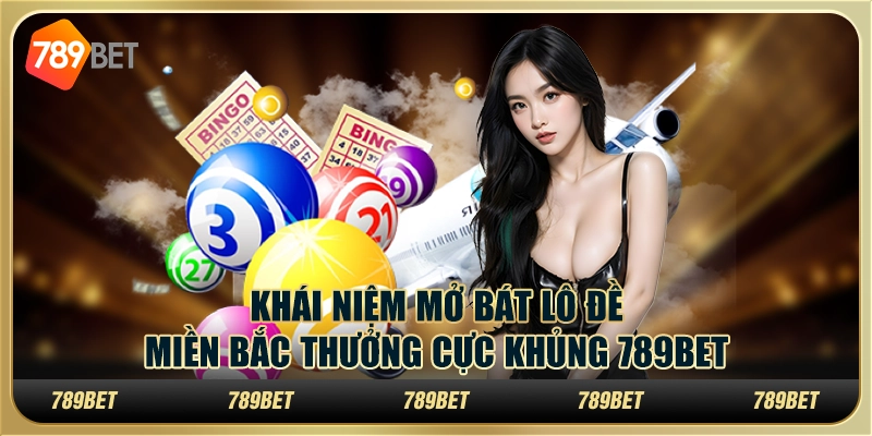 Khái Niệm Mở Bát Lô Đề Miền Bắc Thưởng Cực Khủng 789bet