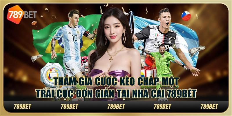 Tham Gia Cược Kèo Chấp Một Trái Đơn Giản Tại Nhà Cái 789bet