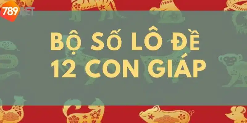 Giải mã ý nghĩa lô đề các con giáp nổi bật trong bộ lô đề 12 con giáp