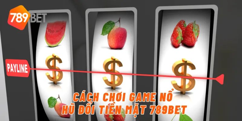 Game Nổ Hũ Đổi Tiền Mặt – Rút Liền Về Tay Chỉ Có Tại 789BET 3 Cách chơi game nổ hũ đổi tiền mặt 789BET