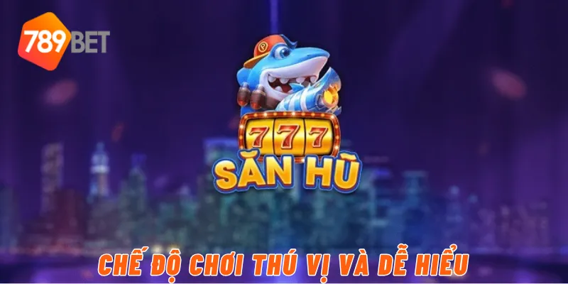 Chế Độ Chơi Thú Vị Và Dễ Hiểu