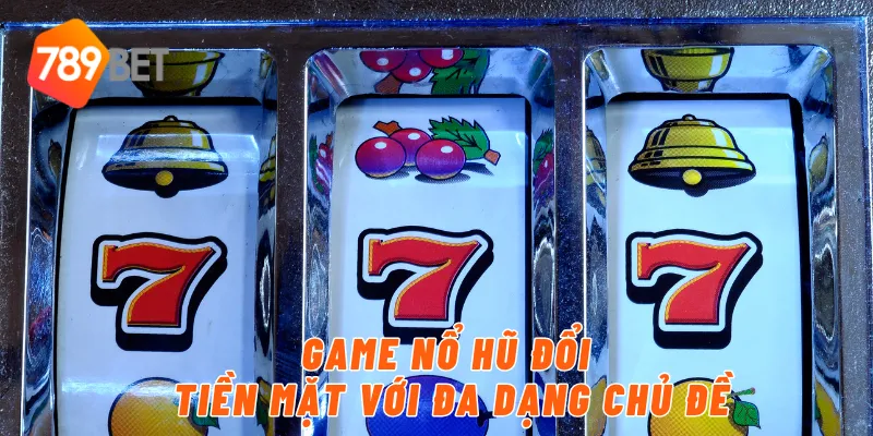 Game Nổ Hũ Đổi Tiền Mặt – Rút Liền Về Tay Chỉ Có Tại 789BET 2 Game nổ hũ đổi tiền mặt với đa dạng chủ đề