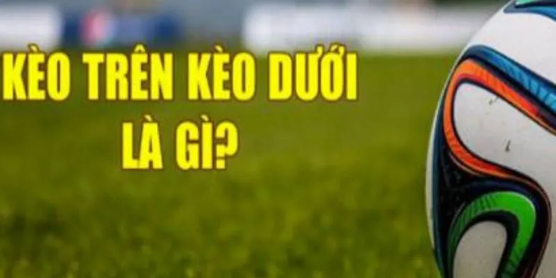 Tìm hiểu kèo trên là gì?