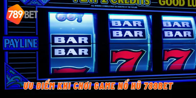 Game Nổ Hũ Đổi Tiền Mặt – Rút Liền Về Tay Chỉ Có Tại 789BET 4 Ưu điểm khi chơi game nổ hũ 789BET