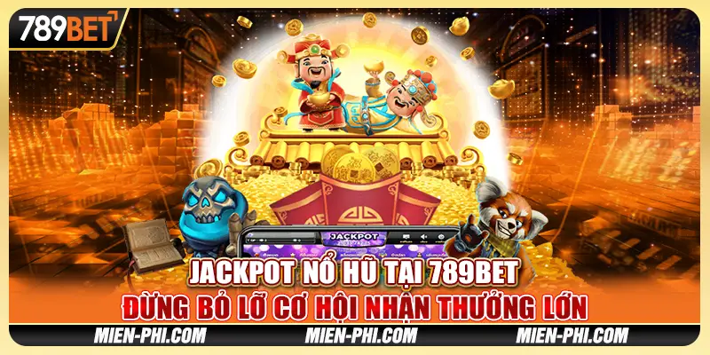 Jackpot Nổ Hũ Tại 789bet – Đừng Bỏ Lỡ Cơ Hội Nhận Thưởng Lớn
