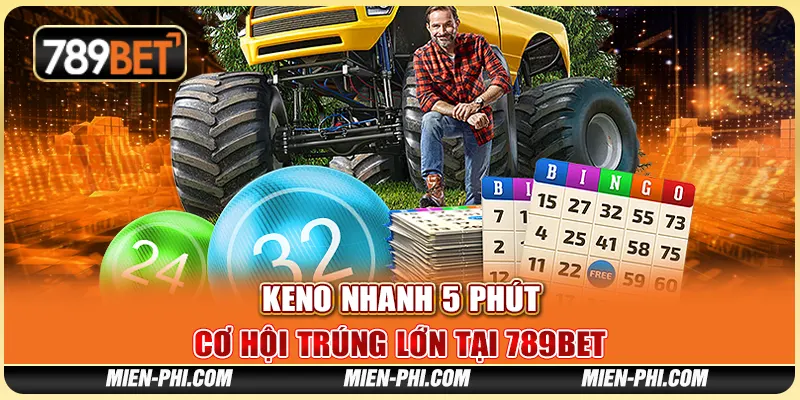 Keno Nhanh 5 Phút: Cơ Hội Trúng Lớn Tại Nền Tảng 789bet