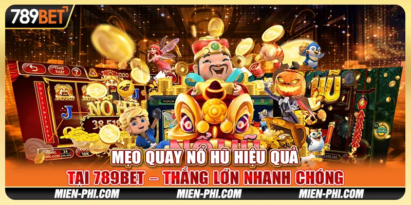 Mẹo Quay Nổ Hũ Hiệu Quả Tại 789bet – Thắng Lớn Nhanh Chóng