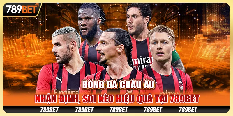 Bóng Đá Châu Âu - Nhận Định, Soi Kèo Hiệu Quả Tại 789bet
