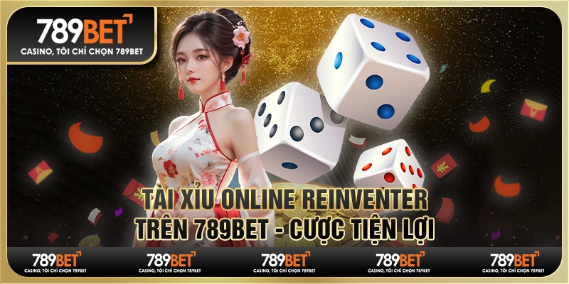 Tài Xỉu Online Reinventer Trên 789bet - Cược Tiện Lợi