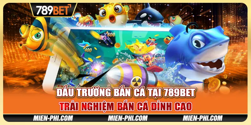 Đấu Trường Bắn Cá Tại 789bet - Trải Nghiệm Bắn Cá Đỉnh Cao