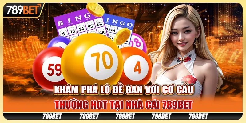 Khám Phá Lô Đề Gan Với Cơ Cấu Thưởng Hot Tại Nhà Cái 789bet