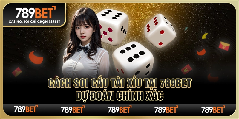 Cách Soi Cầu Tài Xỉu Tại 789bet – Dự Đoán Chính Xác