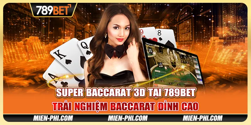Super Baccarat 3d Tại 789bet - Trải Nghiệm Baccarat Đỉnh Cao