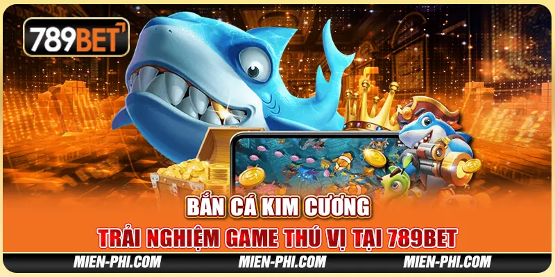Bắn Cá Kim Cương: Trải Nghiệm Game Thú Vị Tại 789bet