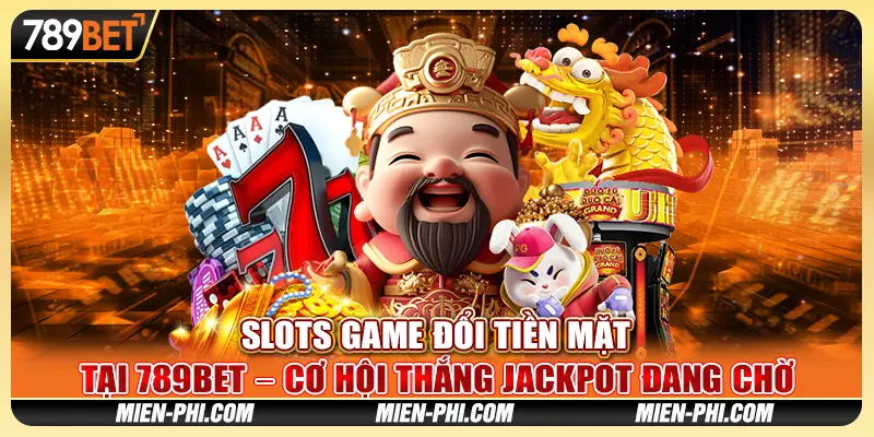Slots game đổi tiền mặt tại 789bet – Cơ hội thắng đang chờ