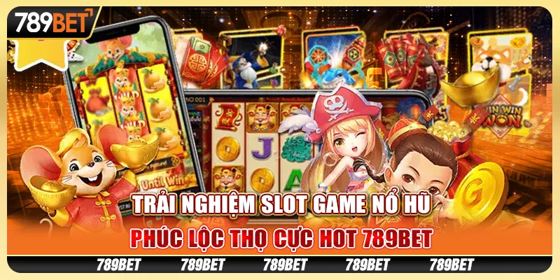 Trải Nghiệm Slot Game Nổ Hũ Phúc Lộc Thọ Cực Hot 789bet