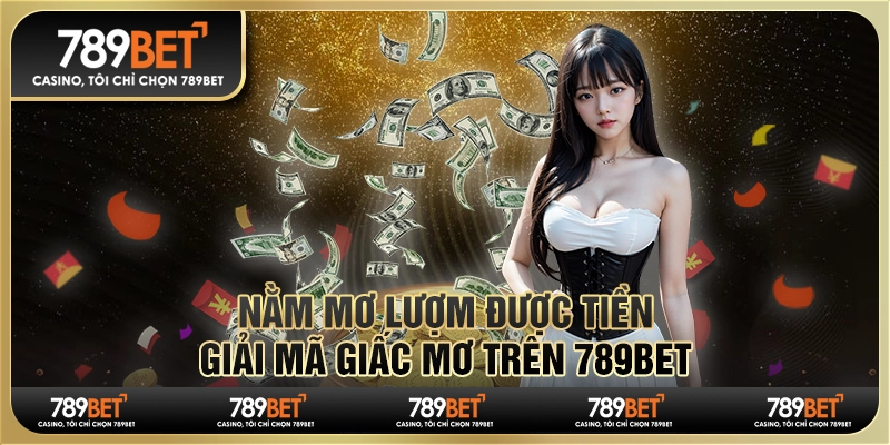 Nằm Mơ Lượm Được Tiền - Giải Mã Giấc Mơ Trên 789bet