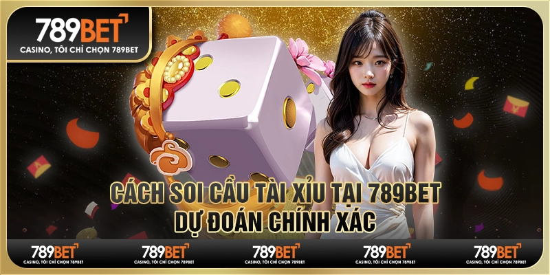 Cách Soi Cầu Tài Xỉu Tại 789bet - Dự Đoán Chính Xác