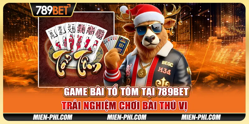 Game Bài Tổ Tôm Tại 789bet - Trải Nghiệm Chơi Bài Thú Vị