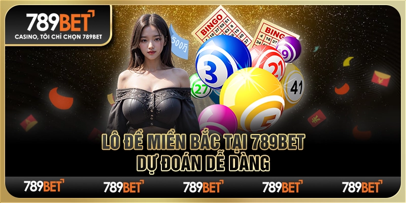 Lô Đề Miền Bắc Tại 789bet – Dự Đoán Dễ Dàng Cùng Nhà Cái