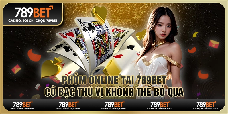 Game Phỏm Online Tại 789bet - Cờ Bạc Thú Vị Không Thể Bỏ Qua