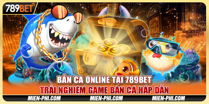 Bắn Cá Online Tại 789bet – Trải Nghiệm Game Bắn Cá Hấp Dẫn