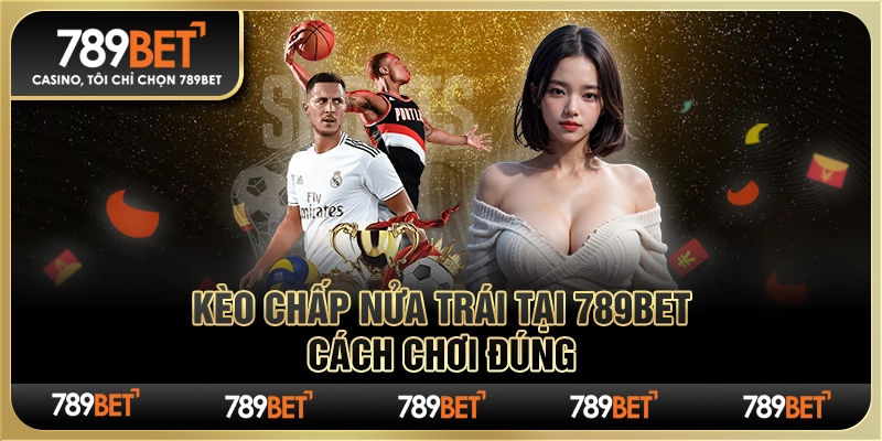 Đánh Kèo Chấp Nửa Trái Tại 789bet – Cách Chơi Đúng