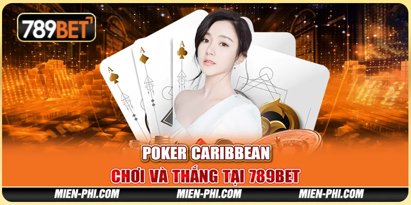 Poker Caribbean: Chơi Và Thắng Tại Nền Tảng Giải Trí 789bet