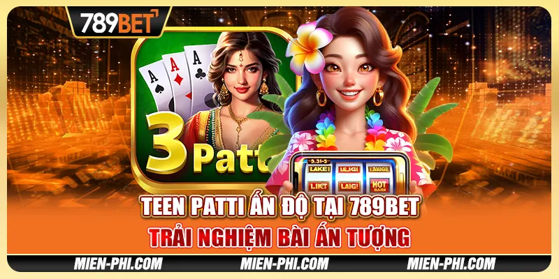 Teen Patti Ấn Độ tại 789bet - Trải Nghiệm Bài Ấn Tượng