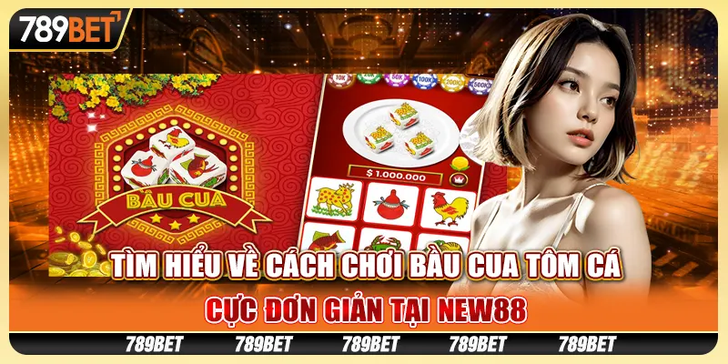 Tìm Hiểu Về Cách Chơi Bầu Cua Tôm Cá Cực Đơn Giản Tại New88