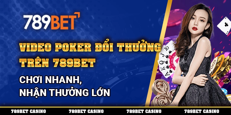 Video Poker Đổi Thưởng Trên 789bet Chơi Nhanh Thưởng Lớn