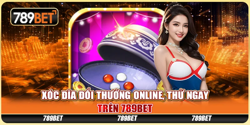 Xóc Đĩa Đổi Thưởng Online, Thử Ngay Trên Nền Tảng 789bet