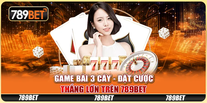 Game Bài 3 Cây - Đặt Cược Thắng Lớn Trên Nền Tảng 789bet