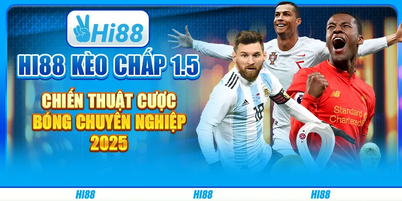 Hi88 Kèo Chấp 1.5: Chiến Thuật Cược Bóng Chuyên Nghiệp 2025 1 kèo chấp 1.5