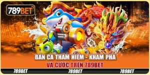 Bắn Cá Thám Hiểm - Khám Phá Và Cược Trên Nhà Cái 789bet