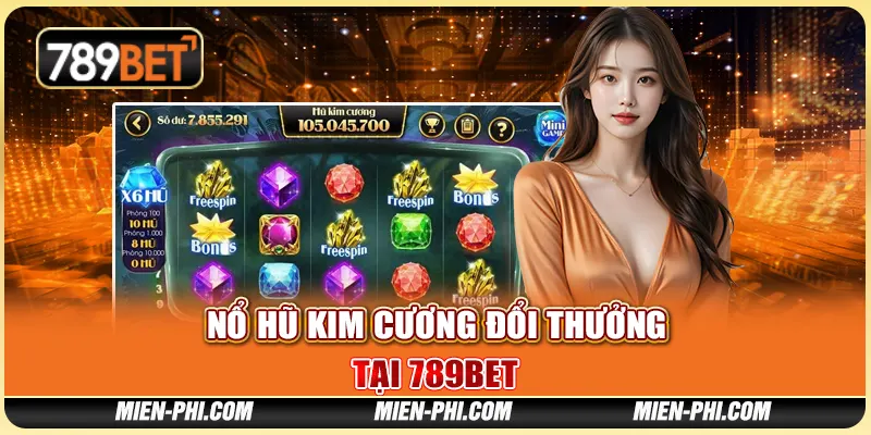 Nổ Hũ Kim Cương Đổi Thưởng Tại Nền Tảng Giải Trí 789bet