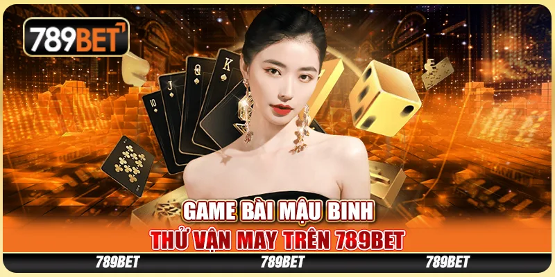 Game Bài Mậu Binh Thử Vận May Trên Nhà Cái Trực Tuyến 789bet