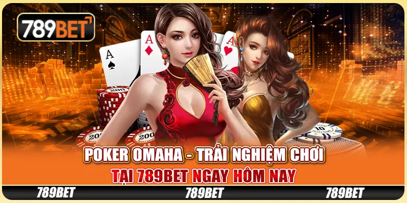 Poker Omaha - Trải Nghiệm Chơi Tại 789bet Ngay Hôm Nay