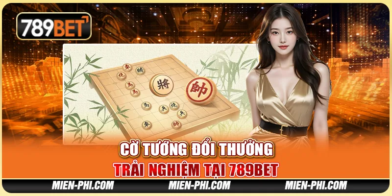 Cờ Tướng Đổi Thưởng Trải Nghiệm Tại Nền Tảng Giải Trí 789bet