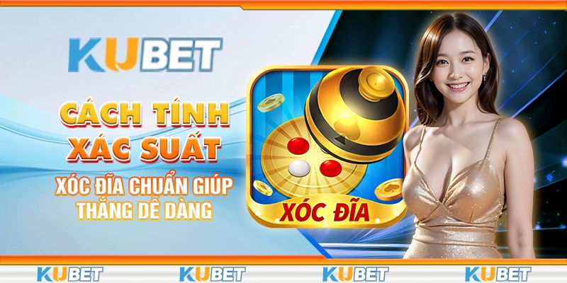 cach-tinh-xac-suat-xoc-dia-chuan-giup-thang-de-dang