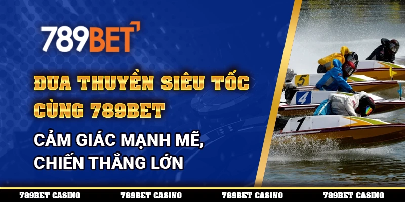 Đua Thuyền Siêu Tốc Tại 789bet Cảm Giác Mạnh Chiến Thắng Lớn