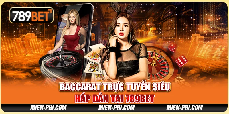 Baccarat Trực Tuyến Siêu Hấp Dẫn Tại Nền Tảng 789bet