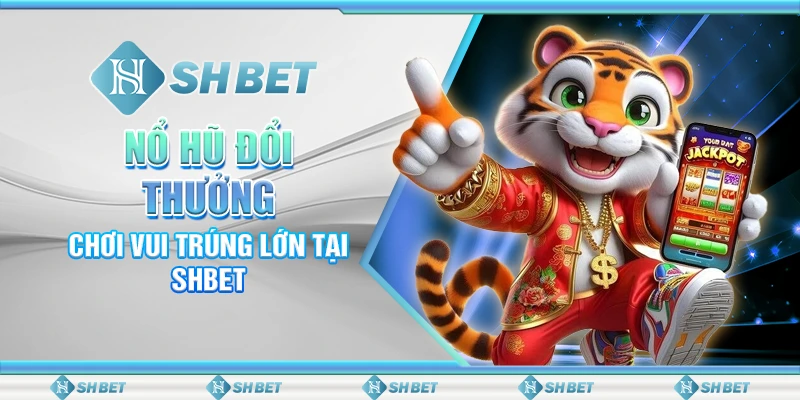 Nổ Hũ Đổi Thưởng - Chơi Vui Trúng Lớn Tại SHBET 1 Nổ Hũ Đổi Thưởng - Chơi Vui Trúng Lớn Tại SHBET