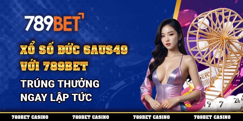 Xổ Số Đức 6aus49 Với 789bet – Trúng Thưởng Ngay Lập Tức